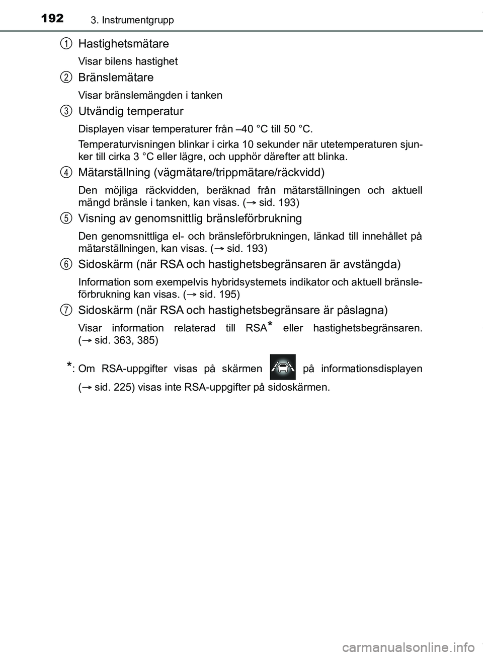 TOYOTA PRIUS PLUG-IN HYBRID 2018  Bruksanvisningar (in Swedish) 1923. Instrumentgrupp
OM47C99SE
Hastighetsmätare
Visar bilens hastighet
Bränslemätare
Visar bränslemängden i tanken
Utvändig temperatur
Displayen visar temperaturer från –40 °C till 50 °C.
