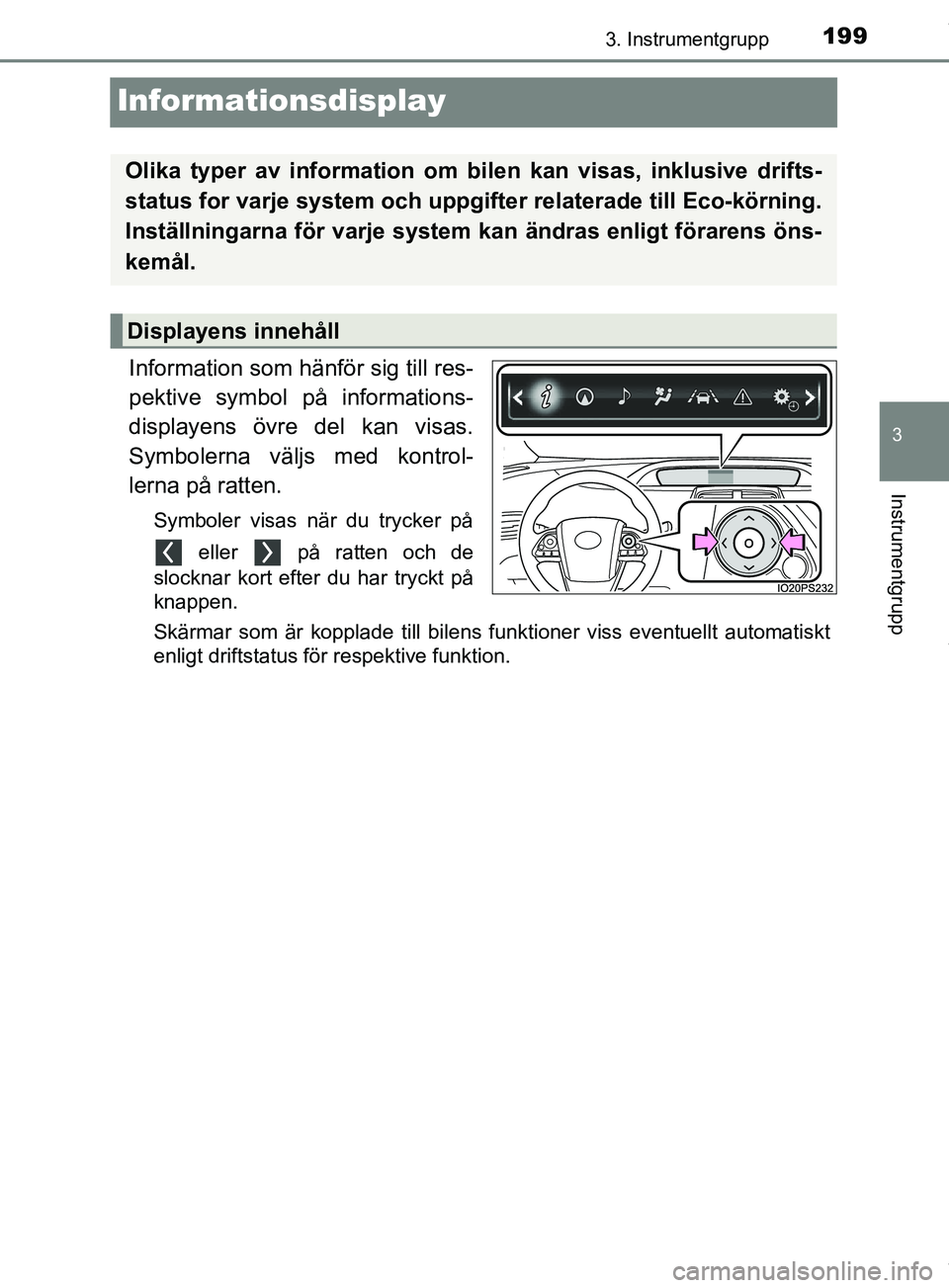 TOYOTA PRIUS PLUG-IN HYBRID 2018  Bruksanvisningar (in Swedish) 1993. Instrumentgrupp
OM47C99SE
3
Instrumentgrupp
Informationsdisplay
Information som hänför sig till res-
pektive symbol på informations-
displayens övre del kan visas.
Symbolerna väljs med kont