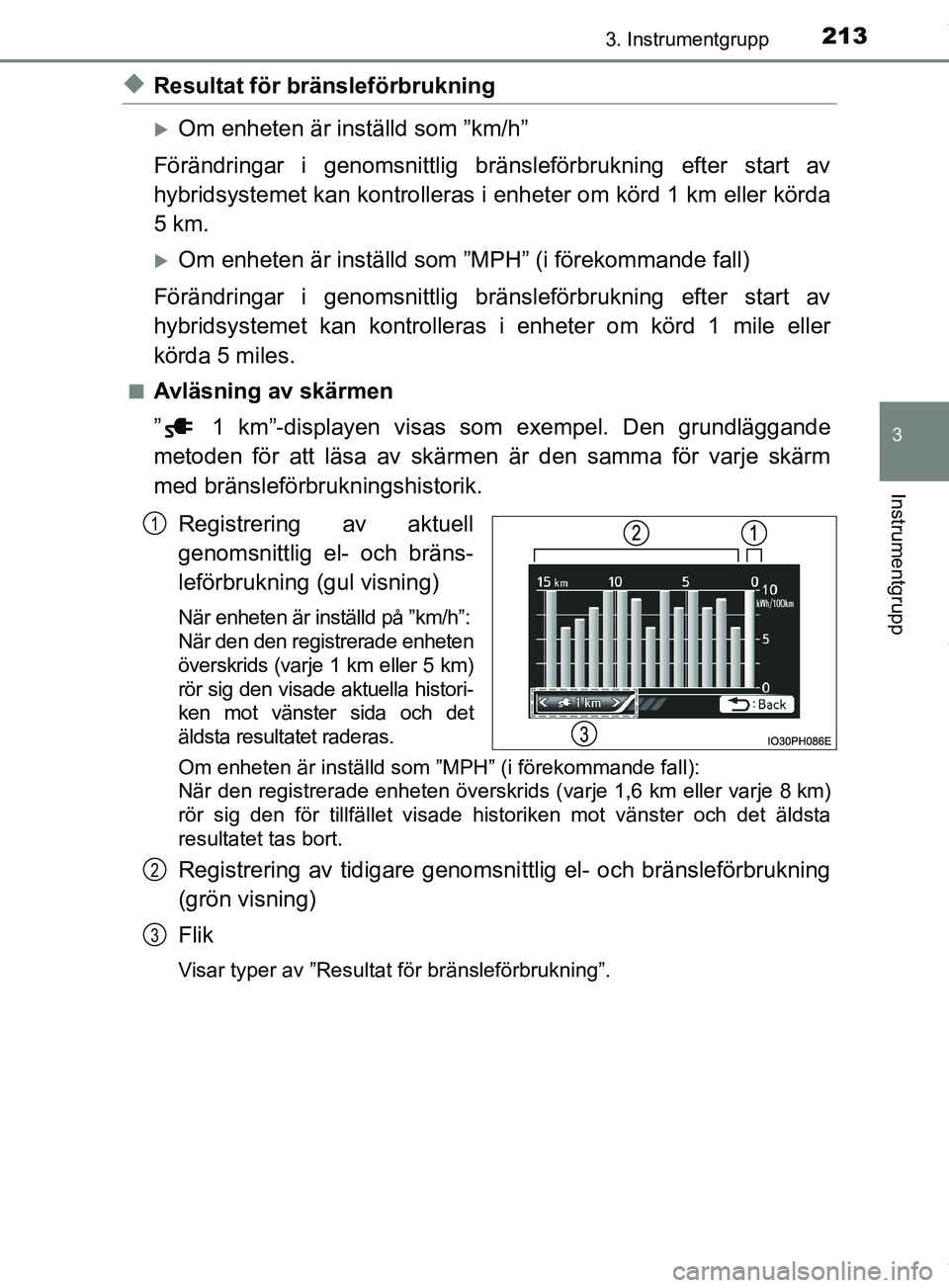 TOYOTA PRIUS PLUG-IN HYBRID 2018  Bruksanvisningar (in Swedish) 2133. Instrumentgrupp
3
Instrumentgrupp
OM47C99SE
uResultat för bränsleförbrukning
Om enheten är inställd som ”km/h”
Förändringar i genomsnittlig bränsleförbrukning efter start av
hybr