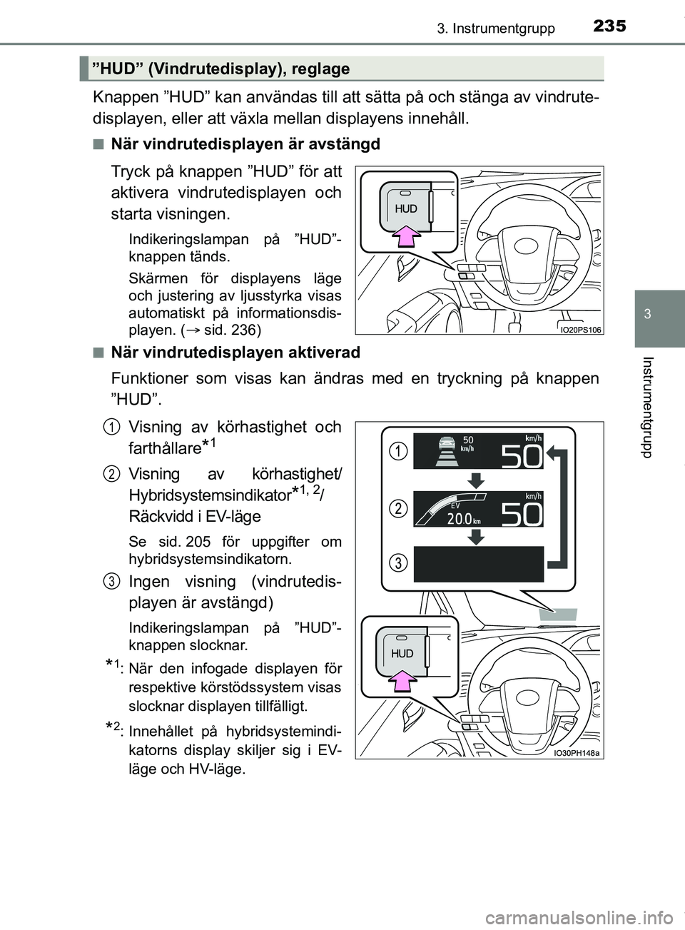 TOYOTA PRIUS PLUG-IN HYBRID 2018  Bruksanvisningar (in Swedish) 2353. Instrumentgrupp
3
Instrumentgrupp
OM47C99SE
Knappen ”HUD” kan användas till att sätta på och stänga av vindrute-
displayen, eller att växla mellan displayens innehåll.
nNär vindrutedi