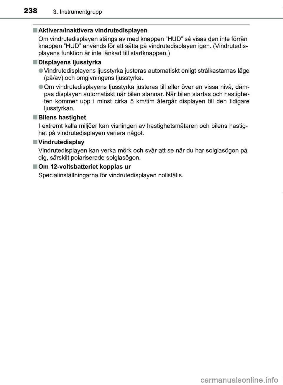 TOYOTA PRIUS PLUG-IN HYBRID 2018  Bruksanvisningar (in Swedish) 2383. Instrumentgrupp
OM47C99SE
nAktivera/inaktivera vindrutedisplayen
Om vindrutedisplayen stängs av med knappen ”HUD” så visas den inte förrän
knappen ”HUD” används för att sätta på 