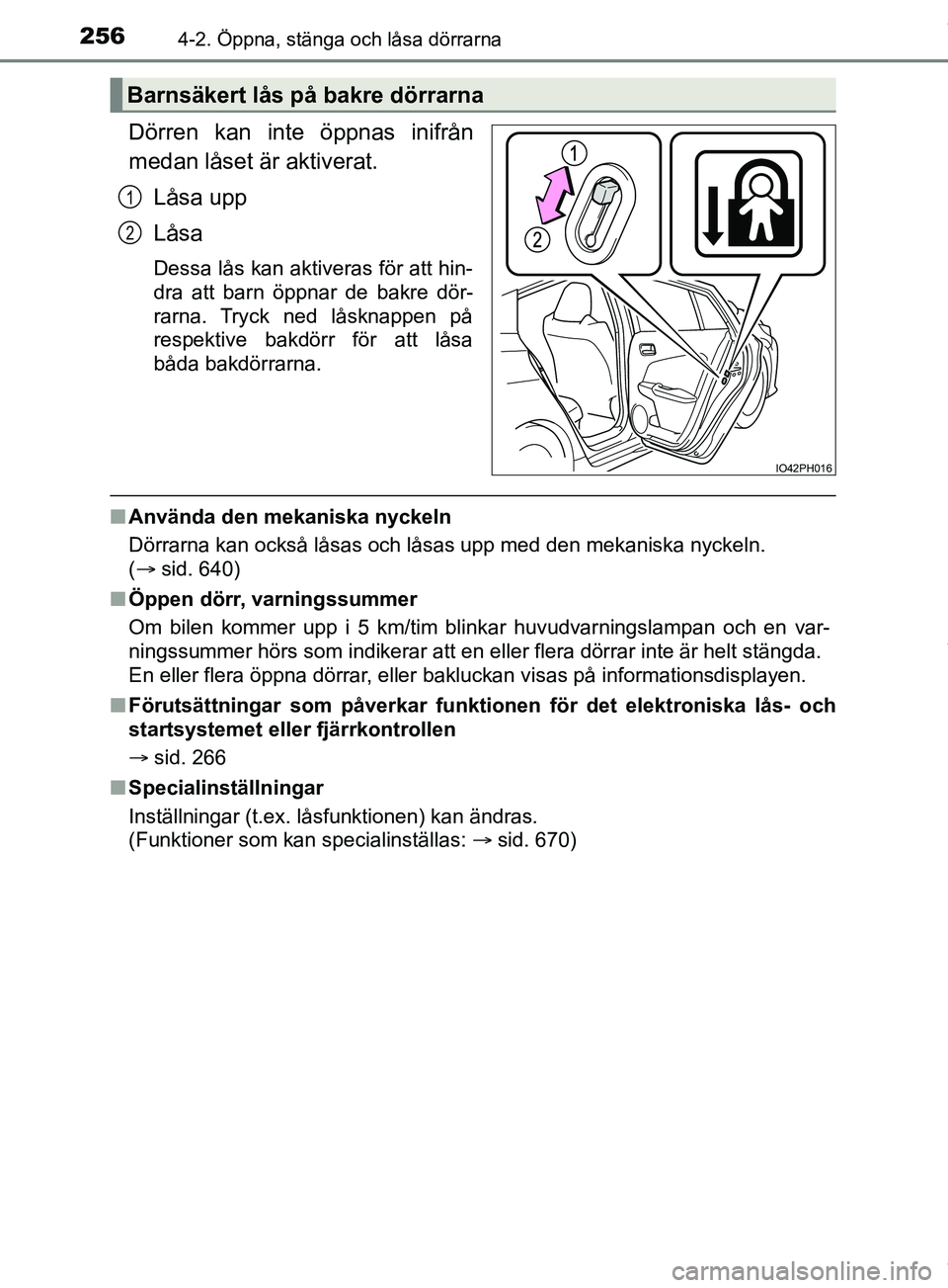TOYOTA PRIUS PLUG-IN HYBRID 2018  Bruksanvisningar (in Swedish) 2564-2. Öppna, stänga och låsa dörrarna
OM47C99SE
Dörren kan inte öppnas inifrån
medan låset är aktiverat.Låsa upp
Låsa
Dessa lås kan aktiveras för att hin-
dra att barn öppnar de bakre 