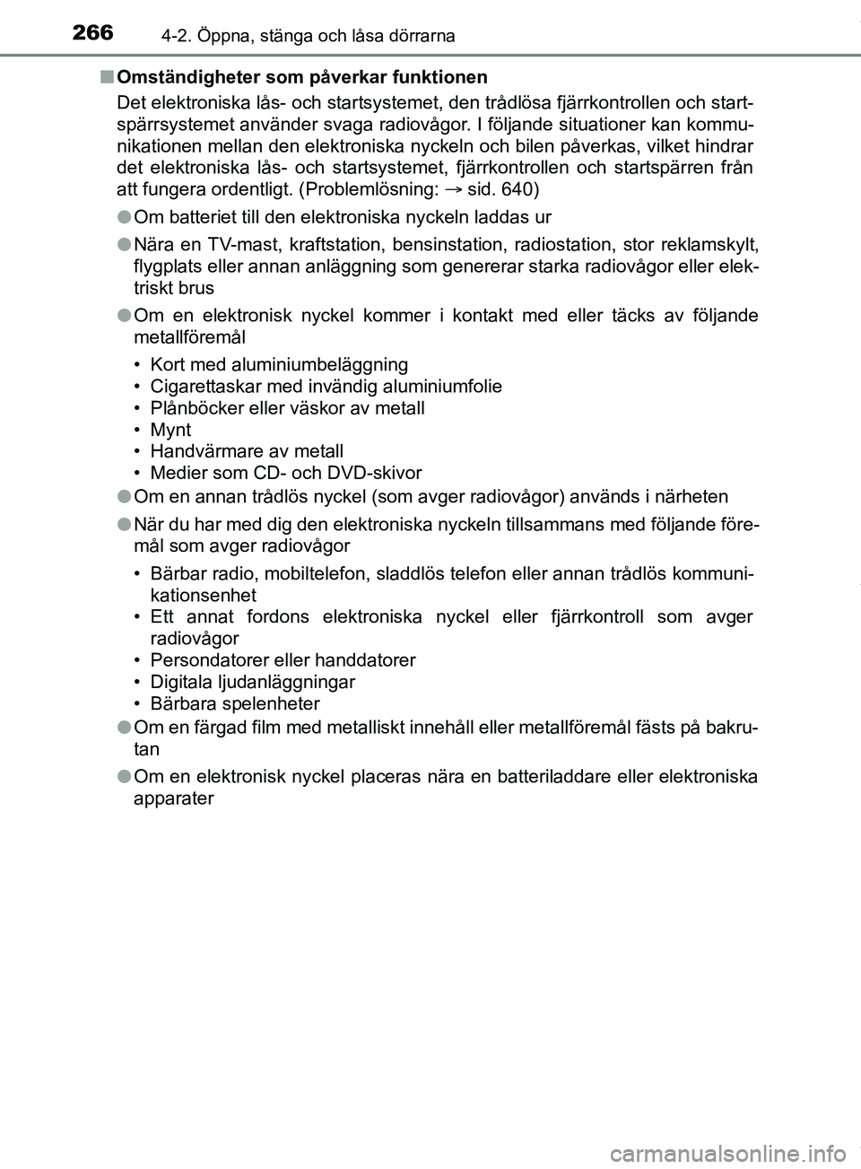 TOYOTA PRIUS PLUG-IN HYBRID 2018  Bruksanvisningar (in Swedish) 2664-2. Öppna, stänga och låsa dörrarna
OM47C99SEn
Omständigheter som påverkar funktionen
Det elektroniska lås- och startsysteme t, den trådlösa fjärrkontrollen och start-
spärrsystemet anv