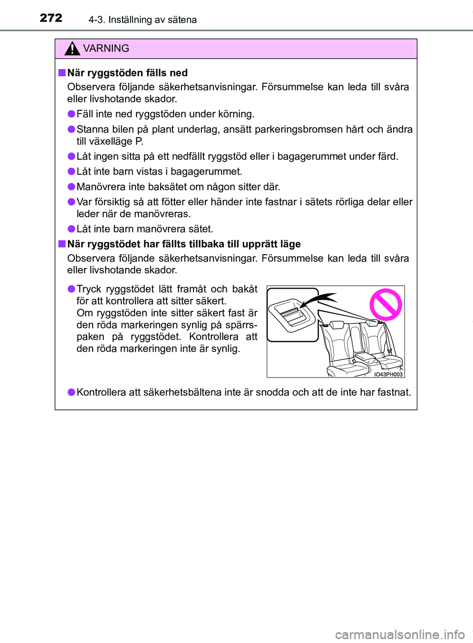 TOYOTA PRIUS PLUG-IN HYBRID 2018  Bruksanvisningar (in Swedish) 2724-3. Inställning av sätena
OM47C99SE
VARNING
n När ryggstöden fälls ned
Observera följande säkerhetsanvisningar. Försummelse kan leda till svåra
eller livshotande skador.
l Fäll inte ned 