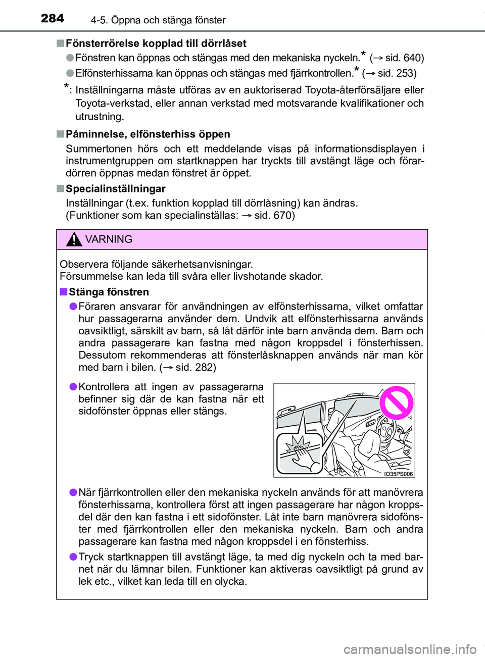 TOYOTA PRIUS PLUG-IN HYBRID 2018  Bruksanvisningar (in Swedish) 2844-5. Öppna och stänga fönster
OM47C99SEn
Fönsterrörelse kopplad till dörrlåset
lFönstren kan öppnas och stängas med den mekaniska nyckeln.
* ( sid. 640)
l Elfönsterhissarna kan öppna