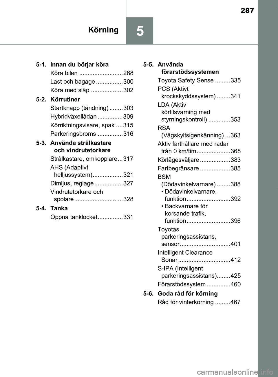 TOYOTA PRIUS PLUG-IN HYBRID 2018  Bruksanvisningar (in Swedish) 287
5Körning
OM47C99SE5-1. Innan du börjar köra
Köra bilen .......................... 288
Last och bagage ................ 300
Köra med släp ................... 302
5-2. Körrutiner Startknapp (