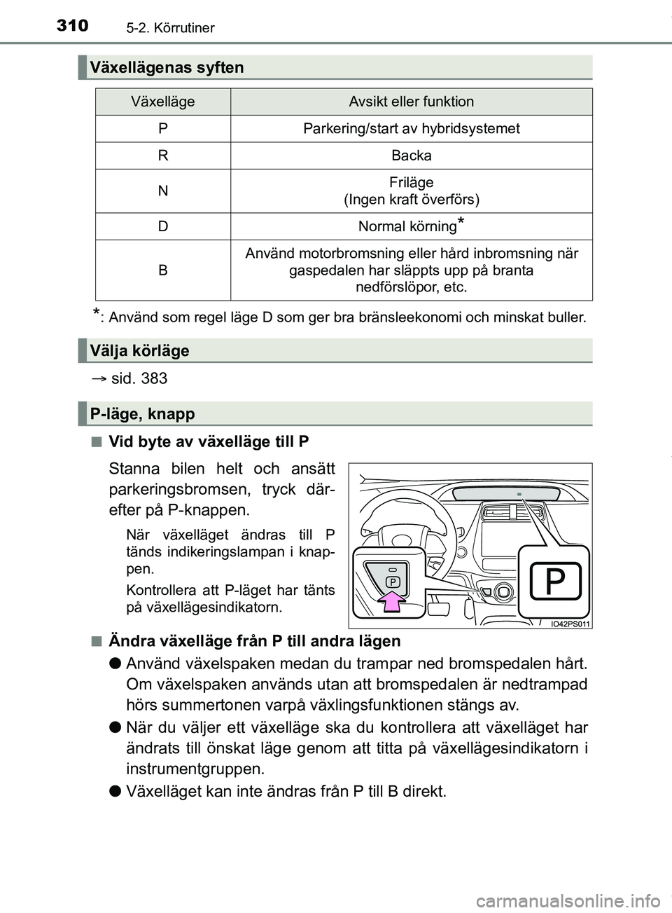 TOYOTA PRIUS PLUG-IN HYBRID 2018  Bruksanvisningar (in Swedish) 3105-2. Körrutiner
OM47C99SE
*: Använd som regel läge D som ger bra bränsleekonomi och minskat buller.
sid. 383
nVid byte av växelläge till P
Stanna bilen helt och ansätt
parkeringsbromsen, 