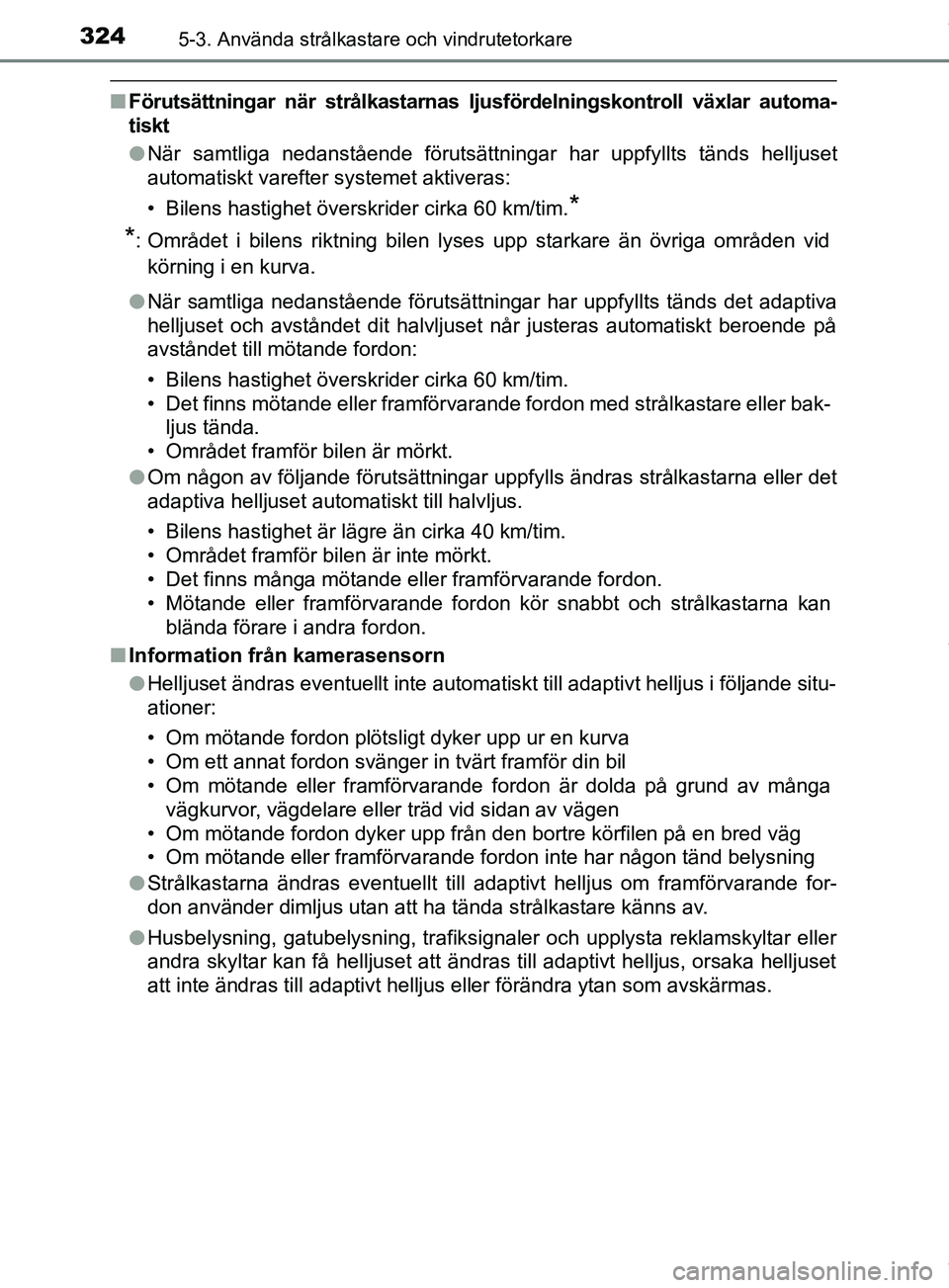 TOYOTA PRIUS PLUG-IN HYBRID 2018  Bruksanvisningar (in Swedish) 3245-3. Använda strålkastare och vindrutetorkare
OM47C99SE
nFörutsättningar när strålkastarnas lju sfördelningskontroll växlar automa-
tiskt
l När samtliga nedanstående förutsättningar har