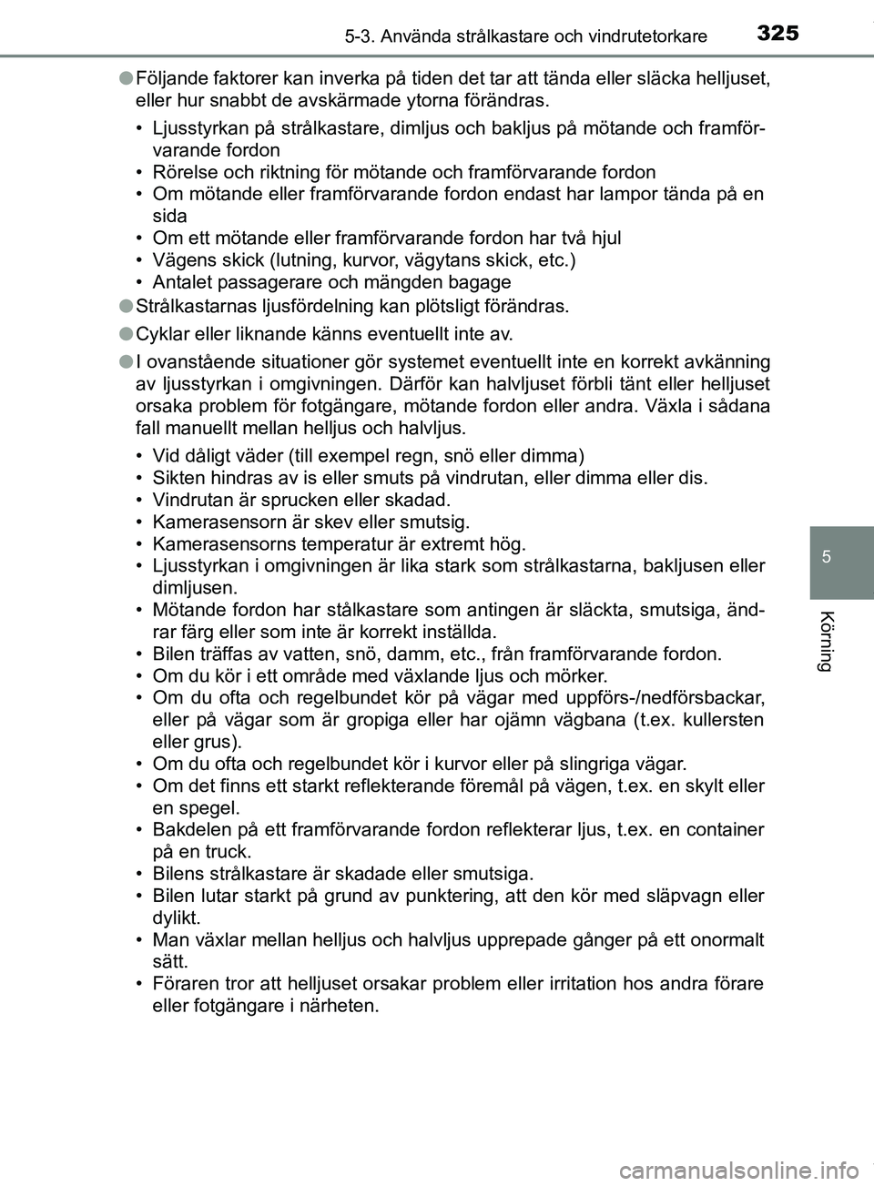 TOYOTA PRIUS PLUG-IN HYBRID 2018  Bruksanvisningar (in Swedish) 3255-3. Använda strålkastare och vindrutetorkare
OM47C99SE
5
Körning
lFöljande faktorer kan inverka på tiden det tar att tända eller släcka helljuset,
eller hur snabbt de avskärmade ytorna fö