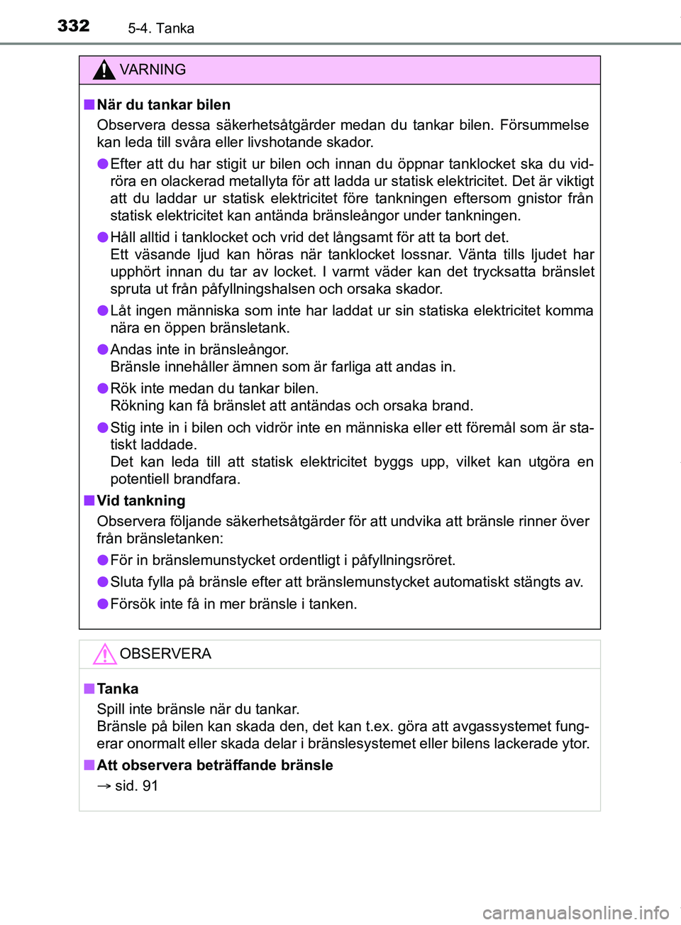 TOYOTA PRIUS PLUG-IN HYBRID 2018  Bruksanvisningar (in Swedish) 3325-4. Tanka
OM47C99SE
VARNING
n När du tankar bilen
Observera dessa säkerhetsåtgärder medan du tankar bilen. Försummelse
kan leda till svåra eller livshotande skador.
l Efter att du har stigit