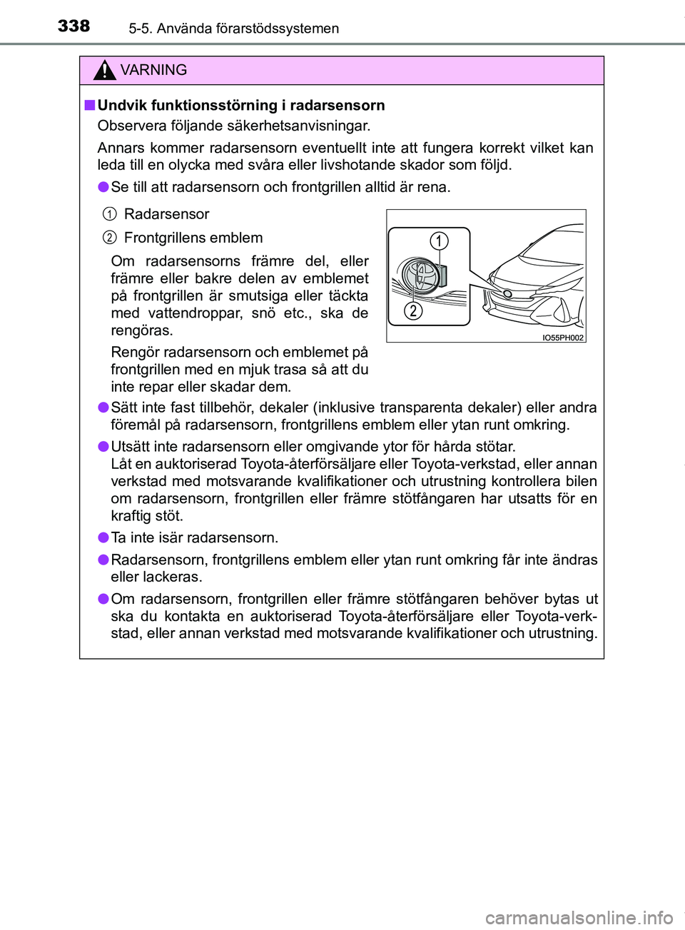 TOYOTA PRIUS PLUG-IN HYBRID 2018 Bruksanvisningar (in Swedish) 3385-5. Använda förarstödssystemen
OM47C99SE
VARNING
n Undvik funktionsstörning i radarsensorn
Observera följande säkerhetsanvisningar.
Annars kommer radarsensorn eventuellt inte att fungera kor TOYOTA PRIUS PLUG-IN HYBRID 2018 Bruksanvisningar (in Swedish) 3385-5. Använda förarstödssystemen
OM47C99SE
VARNING
n Undvik funktionsstörning i radarsensorn
Observera följande säkerhetsanvisningar.
Annars kommer radarsensorn eventuellt inte att fungera kor