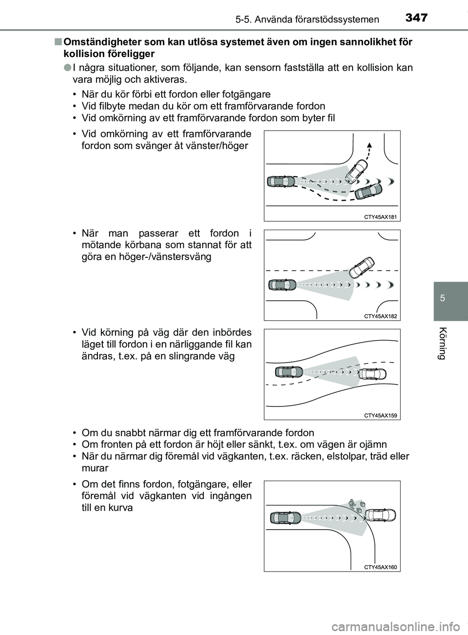 TOYOTA PRIUS PLUG-IN HYBRID 2018 Bruksanvisningar (in Swedish) 3475-5. Använda förarstödssystemen
OM47C99SE
5
Körning
nOmständigheter som kan utlösa systemet även om ingen sannolikhet för
kollision föreligger
lI några situationer, som följande, kan sen TOYOTA PRIUS PLUG-IN HYBRID 2018 Bruksanvisningar (in Swedish) 3475-5. Använda förarstödssystemen
OM47C99SE
5
Körning
nOmständigheter som kan utlösa systemet även om ingen sannolikhet för
kollision föreligger
lI några situationer, som följande, kan sen