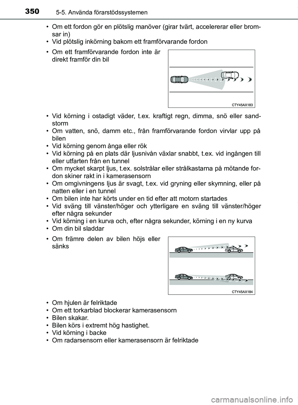TOYOTA PRIUS PLUG-IN HYBRID 2018 Bruksanvisningar (in Swedish) 3505-5. Använda förarstödssystemen
OM47C99SE• Om ett fordon gör en plötslig manöver (girar tvärt, accelererar eller brom-
sar in)
• Vid plötslig inkörning bakom ett framförvarande fordon TOYOTA PRIUS PLUG-IN HYBRID 2018 Bruksanvisningar (in Swedish) 3505-5. Använda förarstödssystemen
OM47C99SE• Om ett fordon gör en plötslig manöver (girar tvärt, accelererar eller brom-
sar in)
• Vid plötslig inkörning bakom ett framförvarande fordon