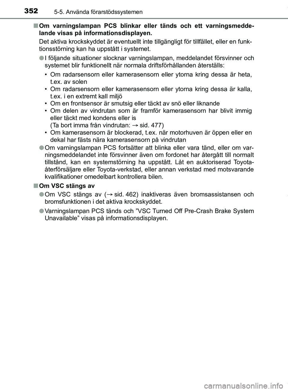 TOYOTA PRIUS PLUG-IN HYBRID 2018 Bruksanvisningar (in Swedish) 3525-5. Använda förarstödssystemen
OM47C99SEn
Om varningslampan PCS blinkar e ller tänds och ett varningsmedde-
lande visas på informationsdisplayen.
Det aktiva krockskyddet är eventuellt inte t TOYOTA PRIUS PLUG-IN HYBRID 2018 Bruksanvisningar (in Swedish) 3525-5. Använda förarstödssystemen
OM47C99SEn
Om varningslampan PCS blinkar e ller tänds och ett varningsmedde-
lande visas på informationsdisplayen.
Det aktiva krockskyddet är eventuellt inte t