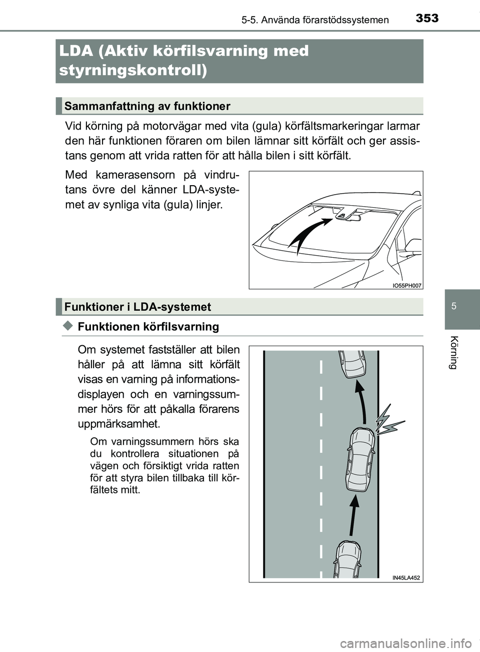 TOYOTA PRIUS PLUG-IN HYBRID 2018 Bruksanvisningar (in Swedish) 3535-5. Använda förarstödssystemen
OM47C99SE
5
Körning
LDA (Aktiv körfilsvarning med
styrningskontroll)
Vid körning på motorvägar med vita (gula) körfältsmarkeringar larmar
den här funktio TOYOTA PRIUS PLUG-IN HYBRID 2018 Bruksanvisningar (in Swedish) 3535-5. Använda förarstödssystemen
OM47C99SE
5
Körning
LDA (Aktiv körfilsvarning med
styrningskontroll)
Vid körning på motorvägar med vita (gula) körfältsmarkeringar larmar
den här funktio