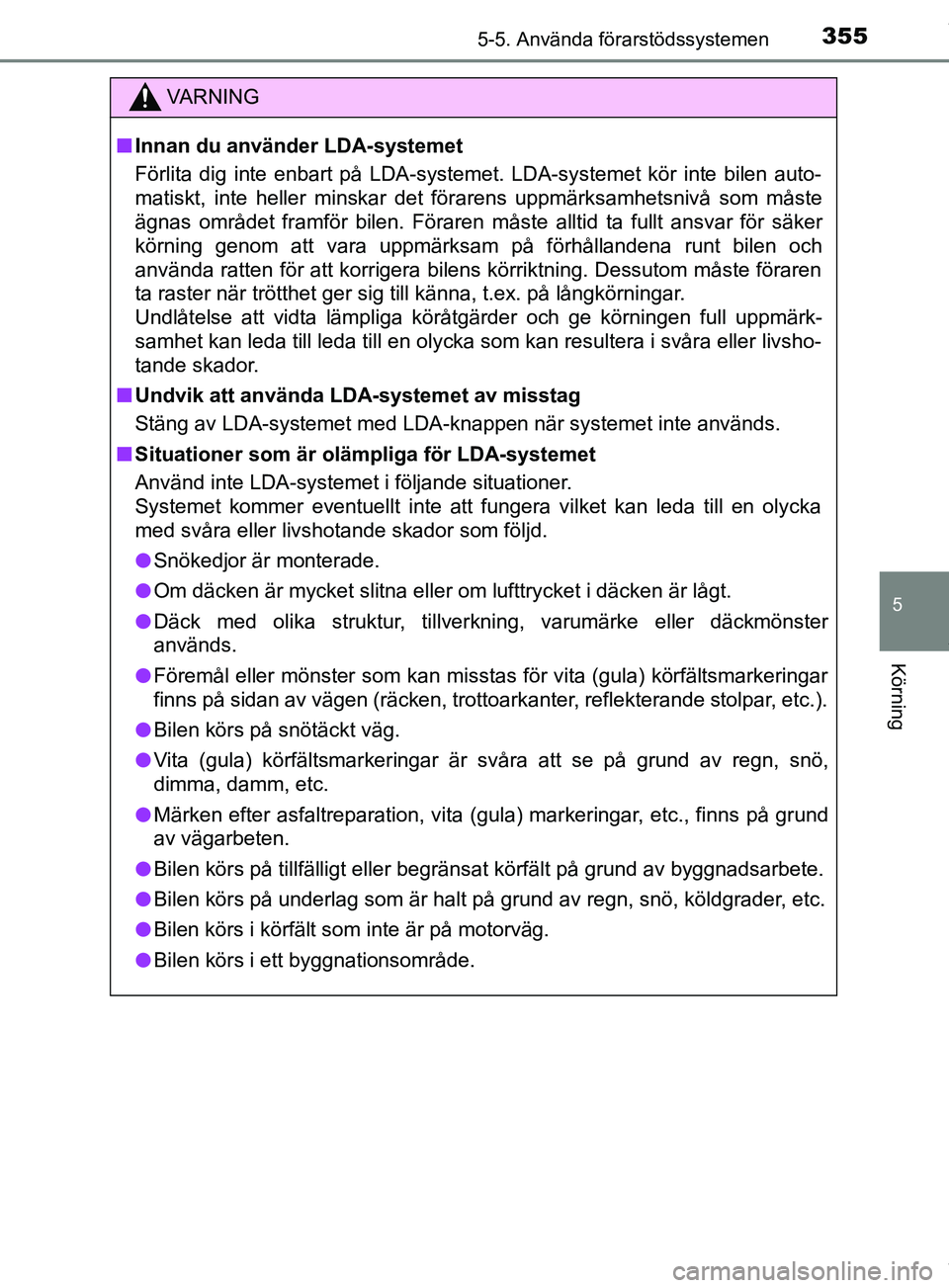 TOYOTA PRIUS PLUG-IN HYBRID 2018  Bruksanvisningar (in Swedish) 3555-5. Använda förarstödssystemen
OM47C99SE
5
Körning
VARNING
n Innan du använder LDA-systemet
Förlita dig inte enbart på LDA-systemet. LDA-systemet kör inte bilen auto-
matiskt, inte heller 