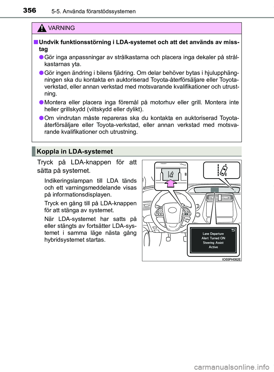 TOYOTA PRIUS PLUG-IN HYBRID 2018  Bruksanvisningar (in Swedish) 3565-5. Använda förarstödssystemen
OM47C99SE
Tryck på LDA-knappen för att
sätta på systemet.
Indikeringslampan till LDA tänds
och ett varningsmeddelande visas
på informationsdisplayen.
Tryck 