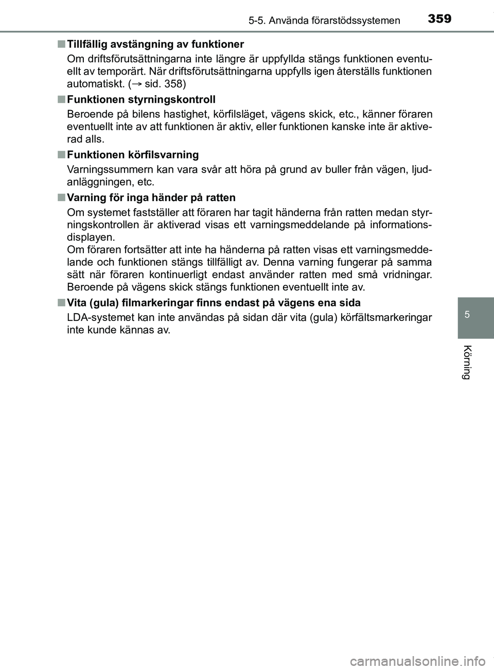 TOYOTA PRIUS PLUG-IN HYBRID 2018  Bruksanvisningar (in Swedish) 3595-5. Använda förarstödssystemen
OM47C99SE
5
Körning
nTillfällig avstängning av funktioner
Om driftsförutsättningarna inte längre är uppfyllda stängs funktionen eventu-
ellt av temporärt