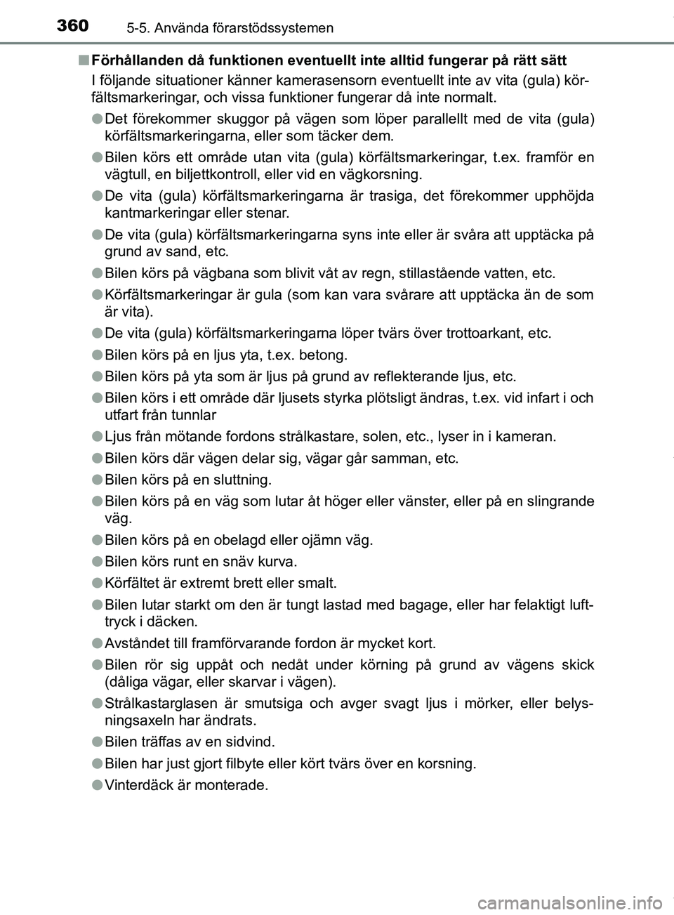 TOYOTA PRIUS PLUG-IN HYBRID 2018 Bruksanvisningar (in Swedish) 3605-5. Använda förarstödssystemen
OM47C99SEn
Förhållanden då funktionen eventuellt inte alltid fungerar på rätt sätt
I följande situationer känner kamerasensorn eventuellt inte av vita (gu TOYOTA PRIUS PLUG-IN HYBRID 2018 Bruksanvisningar (in Swedish) 3605-5. Använda förarstödssystemen
OM47C99SEn
Förhållanden då funktionen eventuellt inte alltid fungerar på rätt sätt
I följande situationer känner kamerasensorn eventuellt inte av vita (gu