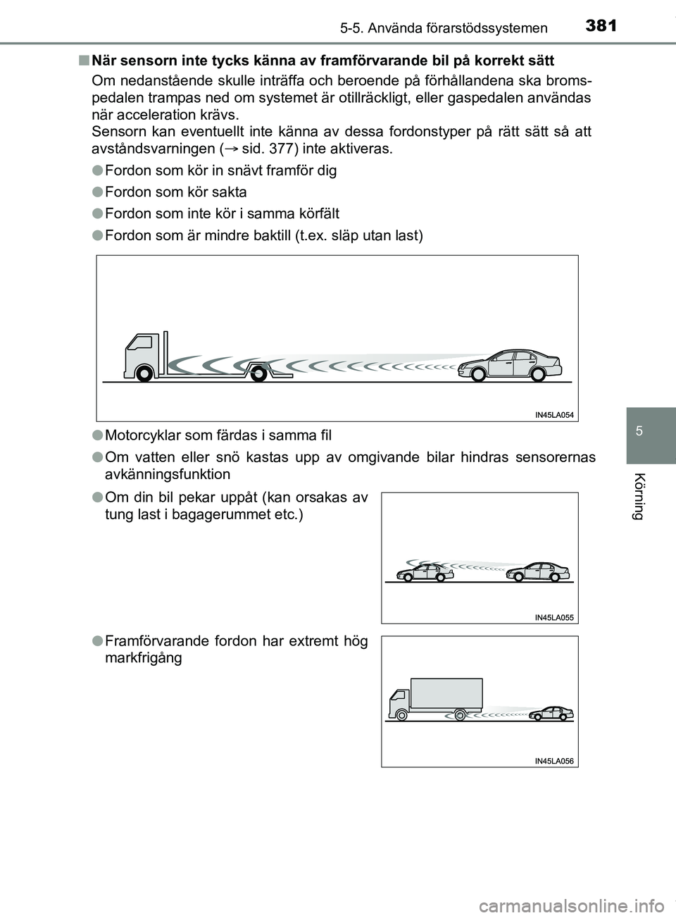 TOYOTA PRIUS PLUG-IN HYBRID 2018 Bruksanvisningar (in Swedish) 3815-5. Använda förarstödssystemen
OM47C99SE
5
Körning
nNär sensorn inte tycks känna av framförvarande bil på korrekt sätt
Om nedanstående skulle inträffa och beroende på förhållandena s TOYOTA PRIUS PLUG-IN HYBRID 2018 Bruksanvisningar (in Swedish) 3815-5. Använda förarstödssystemen
OM47C99SE
5
Körning
nNär sensorn inte tycks känna av framförvarande bil på korrekt sätt
Om nedanstående skulle inträffa och beroende på förhållandena s