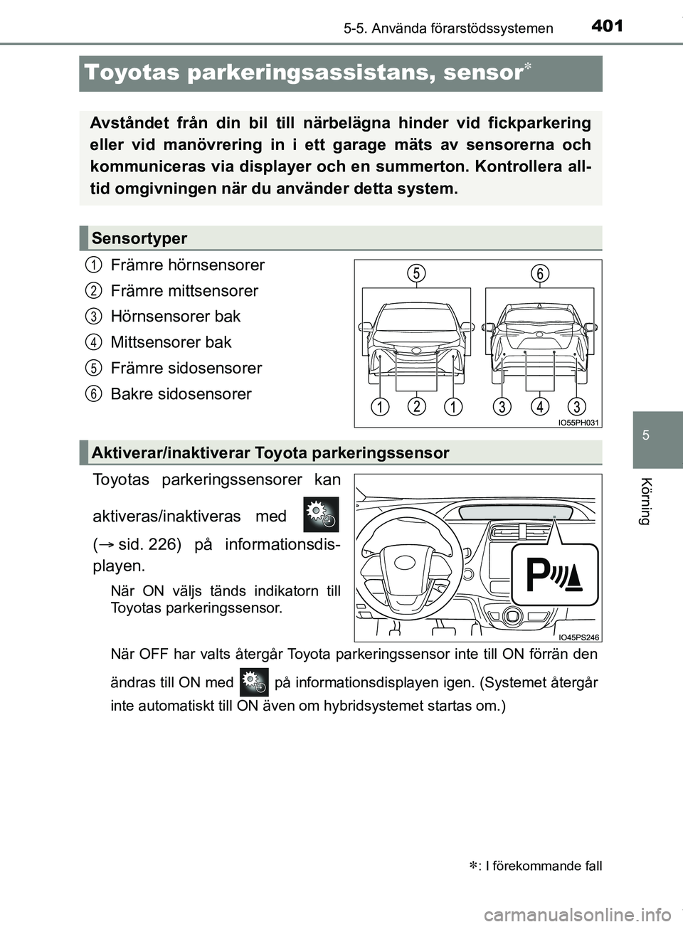 TOYOTA PRIUS PLUG-IN HYBRID 2018  Bruksanvisningar (in Swedish) 4015-5. Använda förarstödssystemen
OM47C99SE
5
Körning
Toyotas parkeringsassistans, sensor
Främre hörnsensorer
Främre mittsensorer
Hörnsensorer bak
Mittsensorer bak
Främre sidosensorer
Bak