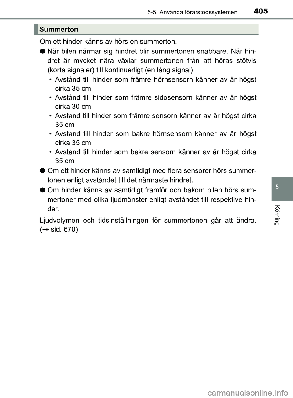 TOYOTA PRIUS PLUG-IN HYBRID 2018  Bruksanvisningar (in Swedish) 4055-5. Använda förarstödssystemen
OM47C99SE
5
Körning
Om ett hinder känns av hörs en summerton.
lNär bilen närmar sig hindret blir summertonen snabbare. När hin-
dret är mycket nära växla