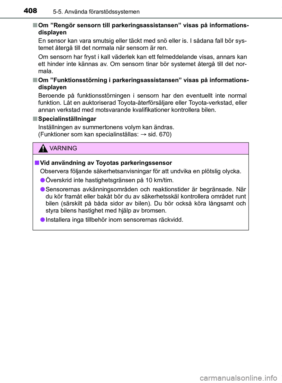 TOYOTA PRIUS PLUG-IN HYBRID 2018  Bruksanvisningar (in Swedish) 4085-5. Använda förarstödssystemen
OM47C99SEn
Om ”Rengör sensorn till parkering sassistansen” visas på informations-
displayen
En sensor kan vara smutsig eller täckt med snö eller is. I så