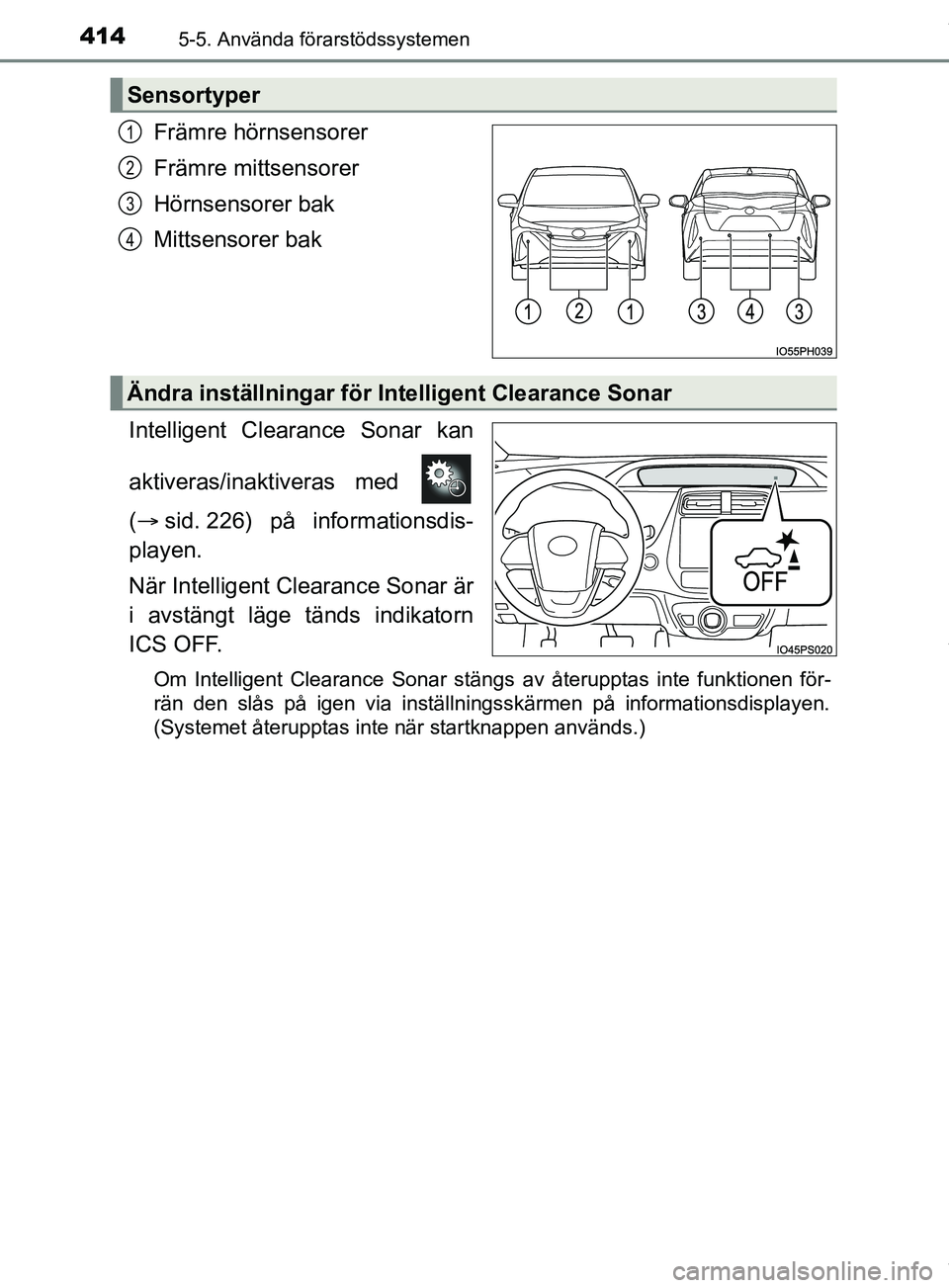 TOYOTA PRIUS PLUG-IN HYBRID 2018  Bruksanvisningar (in Swedish) 4145-5. Använda förarstödssystemen
OM47C99SE
Främre hörnsensorer
Främre mittsensorer
Hörnsensorer bak
Mittsensorer bak
Intelligent Clearance Sonar kan
aktiveras/inaktiveras med 
(  sid. 226)