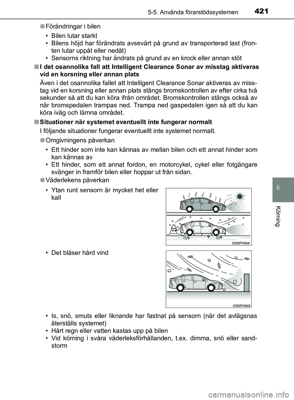 TOYOTA PRIUS PLUG-IN HYBRID 2018  Bruksanvisningar (in Swedish) 4215-5. Använda förarstödssystemen
OM47C99SE
5
Körning
lFörändringar i bilen
• Bilen lutar starkt
• Bilens höjd har förändrats avsevärt på grund av transporterad last (fron-
ten lutar u