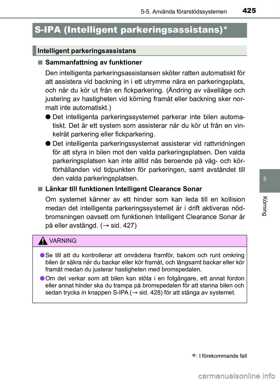TOYOTA PRIUS PLUG-IN HYBRID 2018  Bruksanvisningar (in Swedish) 4255-5. Använda förarstödssystemen
OM47C99SE
5
Körning
S-IPA (Intelligent parkeringsassistans)*
nSammanfattning av funktioner
Den intelligenta parkeringsassistansen sköter ratten automatiskt för
