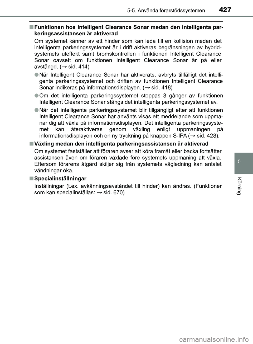 TOYOTA PRIUS PLUG-IN HYBRID 2018  Bruksanvisningar (in Swedish) 4275-5. Använda förarstödssystemen
OM47C99SE
5
Körning
nFunktionen hos Intelligent Clearance Sonar medan den intelligenta par-
keringsassistansen är aktiverad
Om systemet känner av ett hinder so