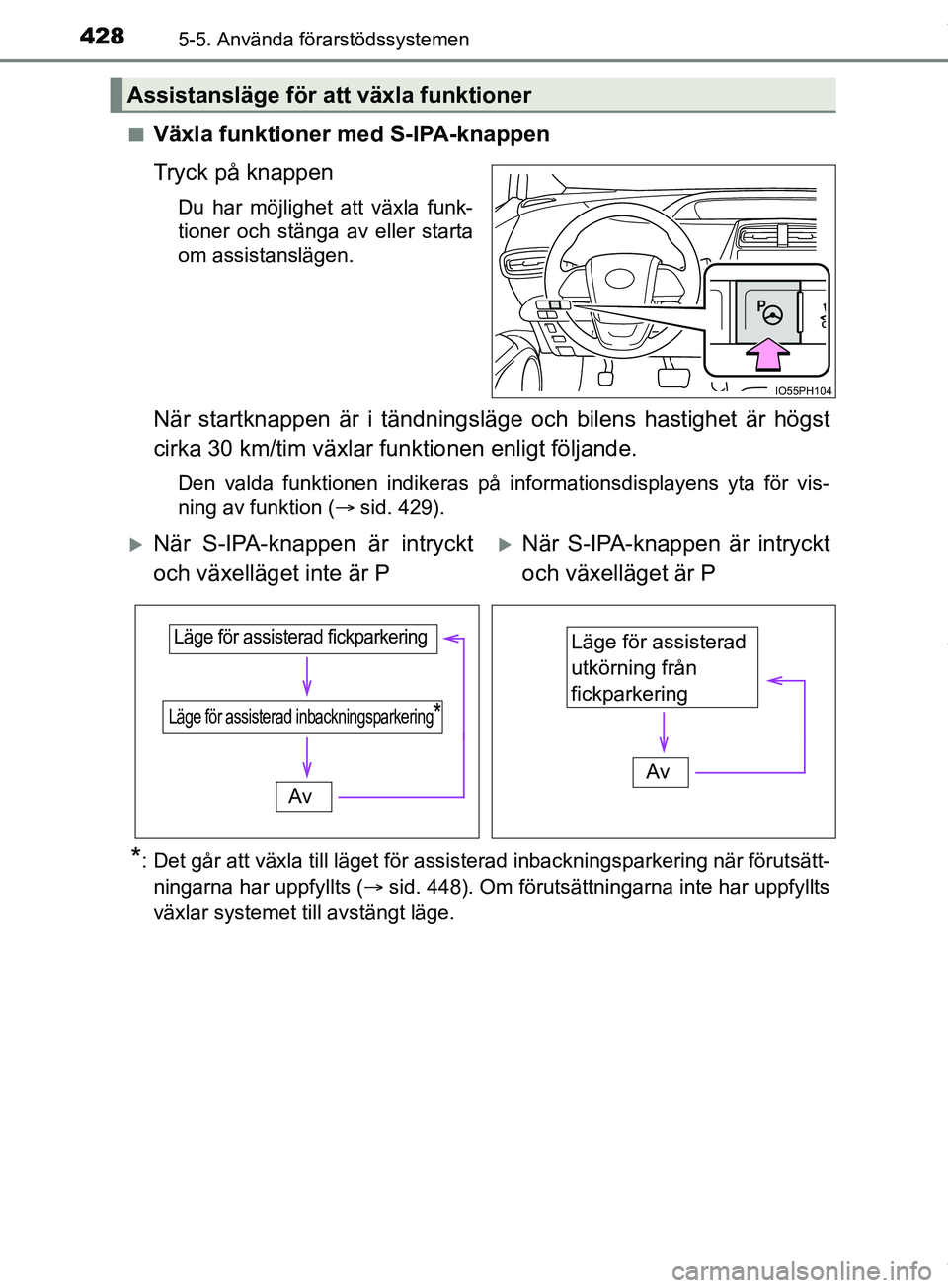 TOYOTA PRIUS PLUG-IN HYBRID 2018  Bruksanvisningar (in Swedish) 4285-5. Använda förarstödssystemen
OM47C99SEn
Växla funktioner med S-IPA-knappen
Tryck på knappen
Du har möjlighet att växla funk-
tioner och stänga av eller starta
om assistanslägen.
När st