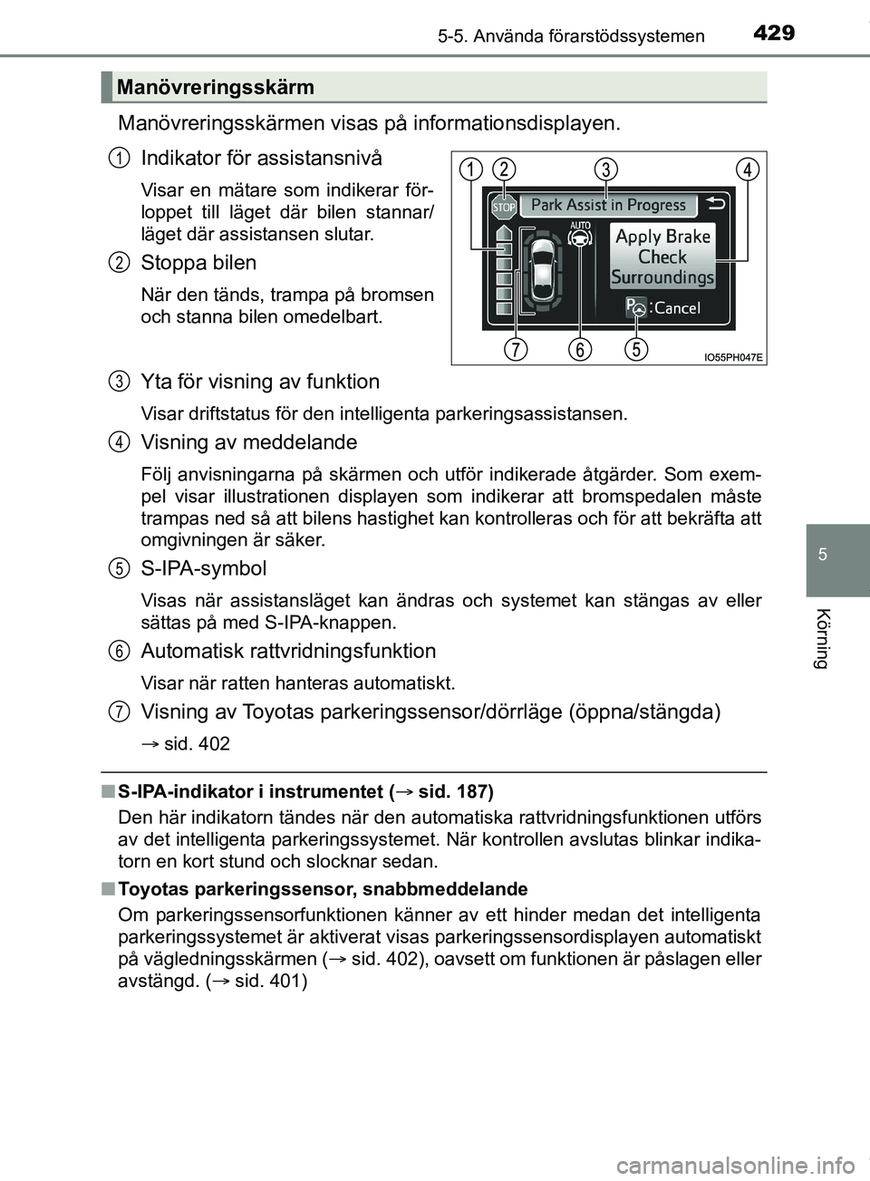 TOYOTA PRIUS PLUG-IN HYBRID 2018  Bruksanvisningar (in Swedish) 4295-5. Använda förarstödssystemen
OM47C99SE
5
Körning
Manövreringsskärmen visas på informationsdisplayen.
Indikator för assistansnivå
Visar en mätare som indikerar för-
loppet till läget 