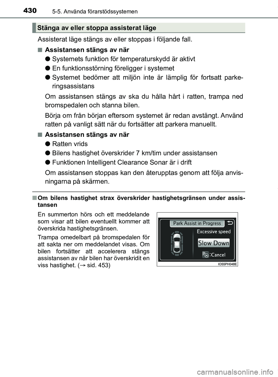 TOYOTA PRIUS PLUG-IN HYBRID 2018  Bruksanvisningar (in Swedish) 4305-5. Använda förarstödssystemen
OM47C99SE
Assisterat läge stängs av eller stoppas i följande fall.
nAssistansen stängs av när
lSystemets funktion för temperaturskydd är aktivt
l En funkti