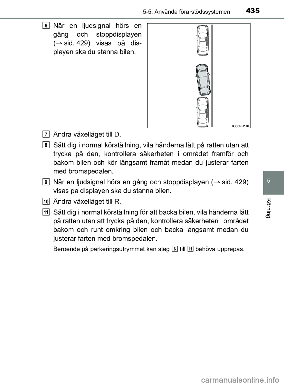 TOYOTA PRIUS PLUG-IN HYBRID 2018  Bruksanvisningar (in Swedish) 4355-5. Använda förarstödssystemen
OM47C99SE
5
Körning
När en ljudsignal hörs en
gång och stoppdisplayen
( sid. 429) visas på dis-
playen ska du stanna bilen.
Ändra växelläget till D.
S