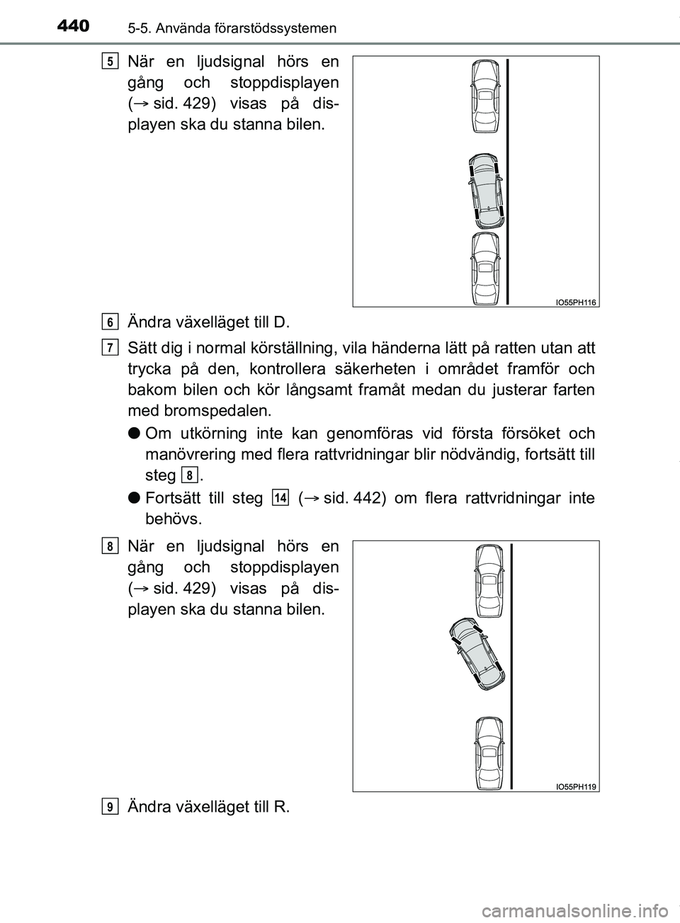 TOYOTA PRIUS PLUG-IN HYBRID 2018  Bruksanvisningar (in Swedish) 4405-5. Använda förarstödssystemen
OM47C99SE
När en ljudsignal hörs en
gång och stoppdisplayen
( sid. 429) visas på dis-
playen ska du stanna bilen.
Ändra växelläget till D.
Sätt dig i n
