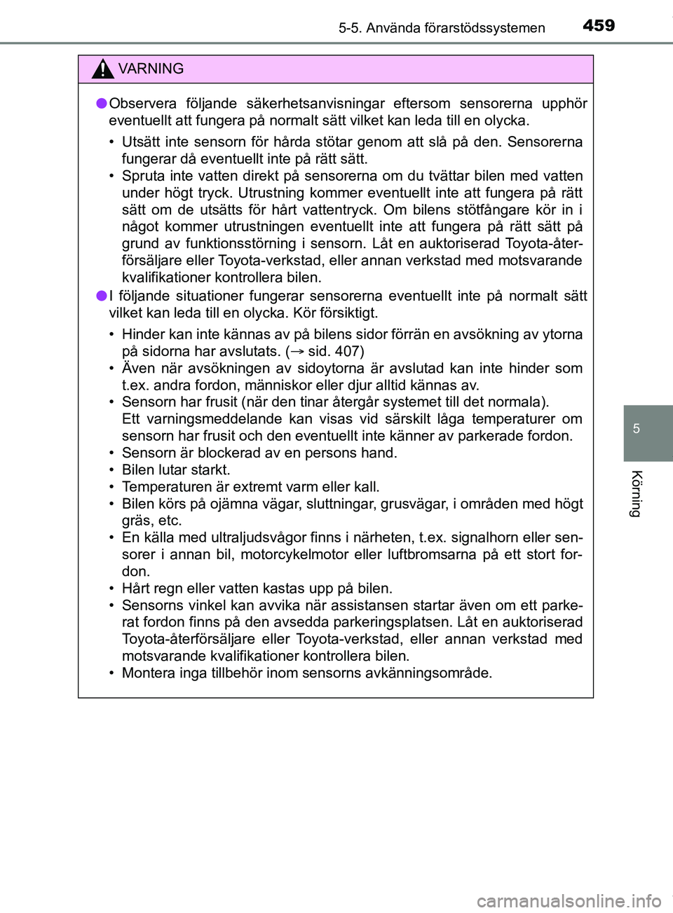 TOYOTA PRIUS PLUG-IN HYBRID 2018  Bruksanvisningar (in Swedish) 4595-5. Använda förarstödssystemen
OM47C99SE
5
Körning
VARNING
l Observera följande säkerhetsanvisningar eftersom sensorerna upphör
eventuellt att fungera på normalt sätt vilket kan leda till