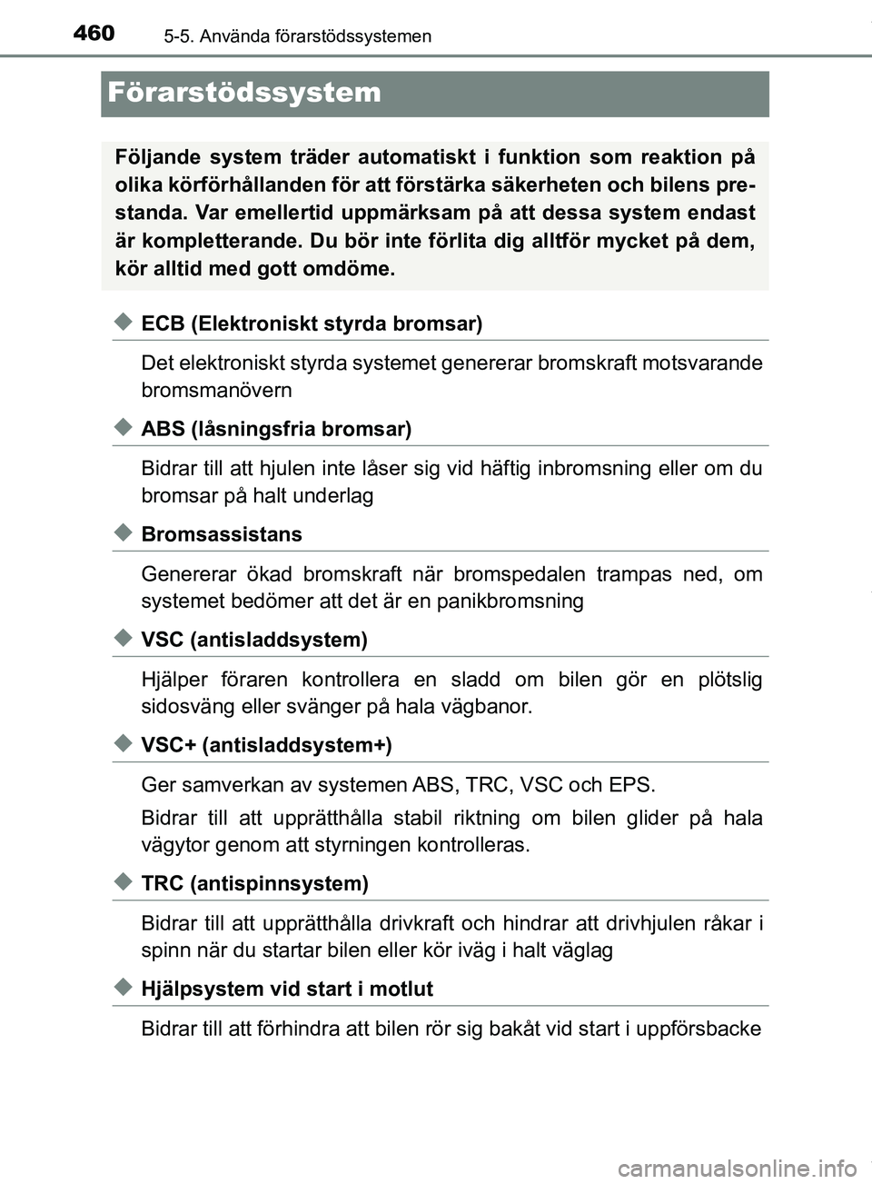 TOYOTA PRIUS PLUG-IN HYBRID 2018  Bruksanvisningar (in Swedish) 4605-5. Använda förarstödssystemen
OM47C99SE
Förarstödssystem
uECB (Elektroniskt styrda bromsar)
Det elektroniskt styrda systemet genererar bromskraft motsvarande
bromsmanövern
uABS (låsningsfr