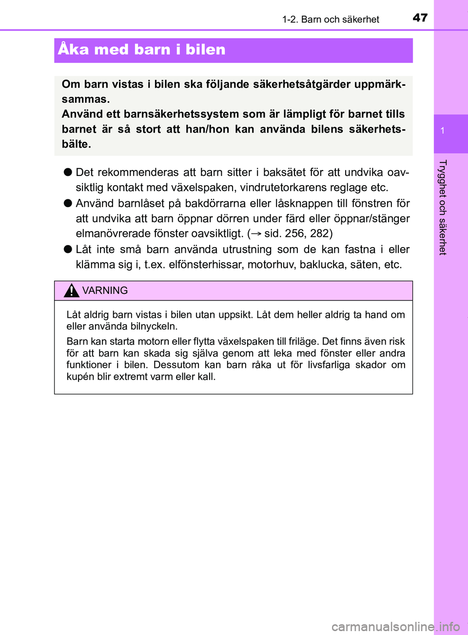 TOYOTA PRIUS PLUG-IN HYBRID 2018  Bruksanvisningar (in Swedish) 471-2. Barn och säkerhet
1
Trygghet och säkerhet
OM47C99SE
Åka med barn i bilen
lDet rekommenderas att barn sitte r i baksätet för att undvika oav-
siktlig kontakt med växelspaken, vindrutetorka