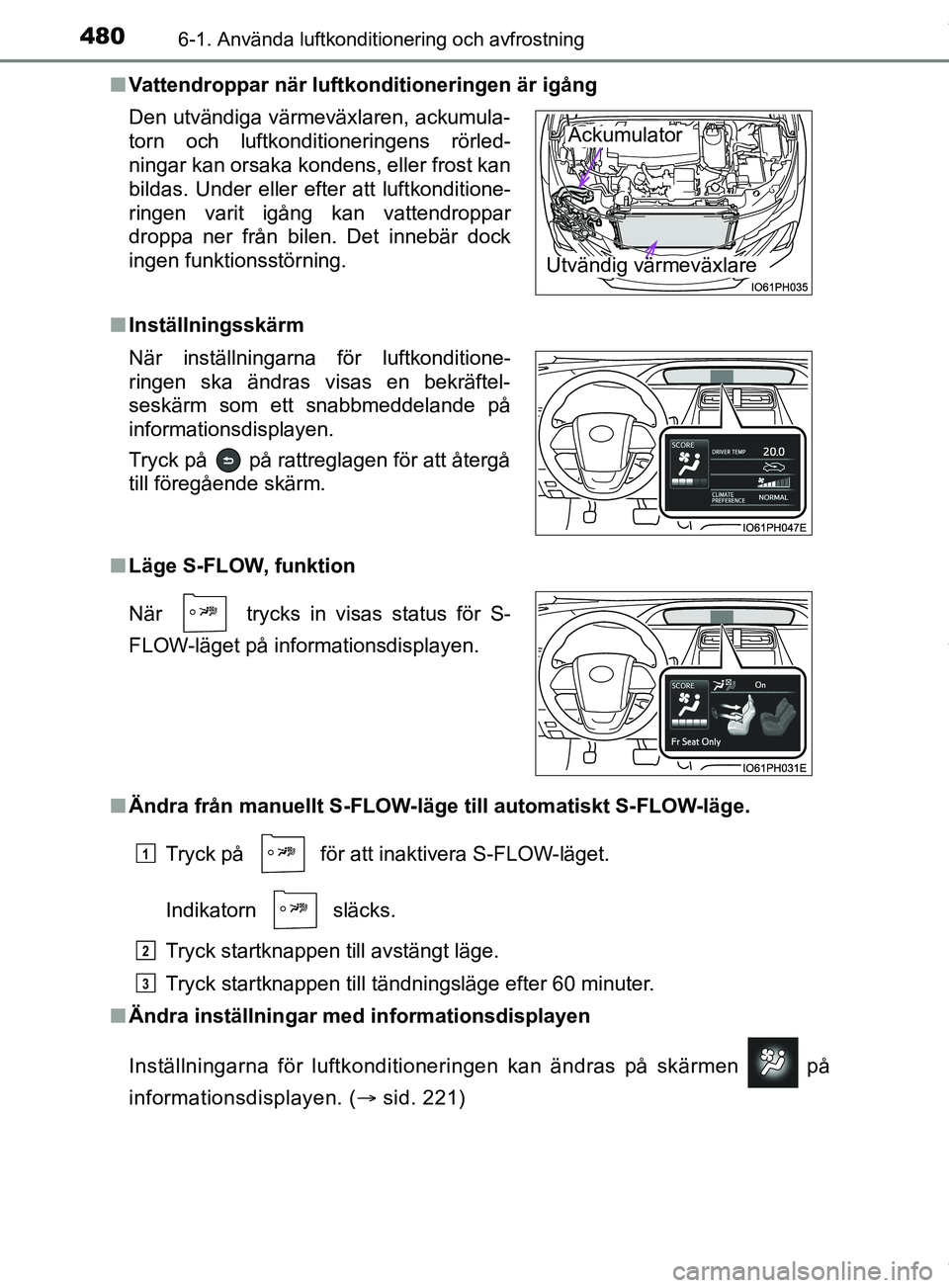 TOYOTA PRIUS PLUG-IN HYBRID 2018  Bruksanvisningar (in Swedish) 4806-1. Använda luftkonditionering och avfrostning
OM47C99SEn
Vattendroppar när luftkonditioneringen är igång
n Inställningsskärm
n Läge S-FLOW, funktion
n Ändra från manuellt S-FLOW-läge ti