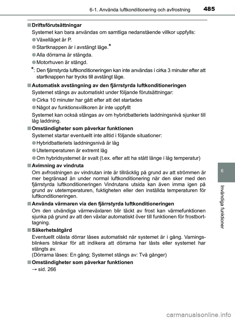 TOYOTA PRIUS PLUG-IN HYBRID 2018  Bruksanvisningar (in Swedish) 4856-1. Använda luftkonditionering och avfrostning
OM47C99SE
6
Invändiga funktioner
nDriftsförutsättningar
Systemet kan bara användas om samtliga nedanstående villkor uppfylls:
lVäxelläget är