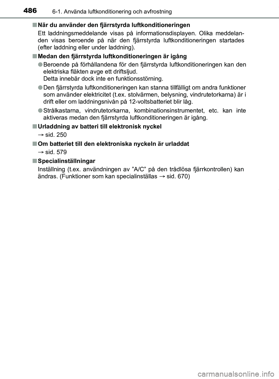 TOYOTA PRIUS PLUG-IN HYBRID 2018  Bruksanvisningar (in Swedish) 4866-1. Använda luftkonditionering och avfrostning
OM47C99SEn
När du använder den fjärrstyrda luftkonditioneringen
Ett laddningsmeddelande visas på informationsdisplayen. Olika meddelan-
den visa