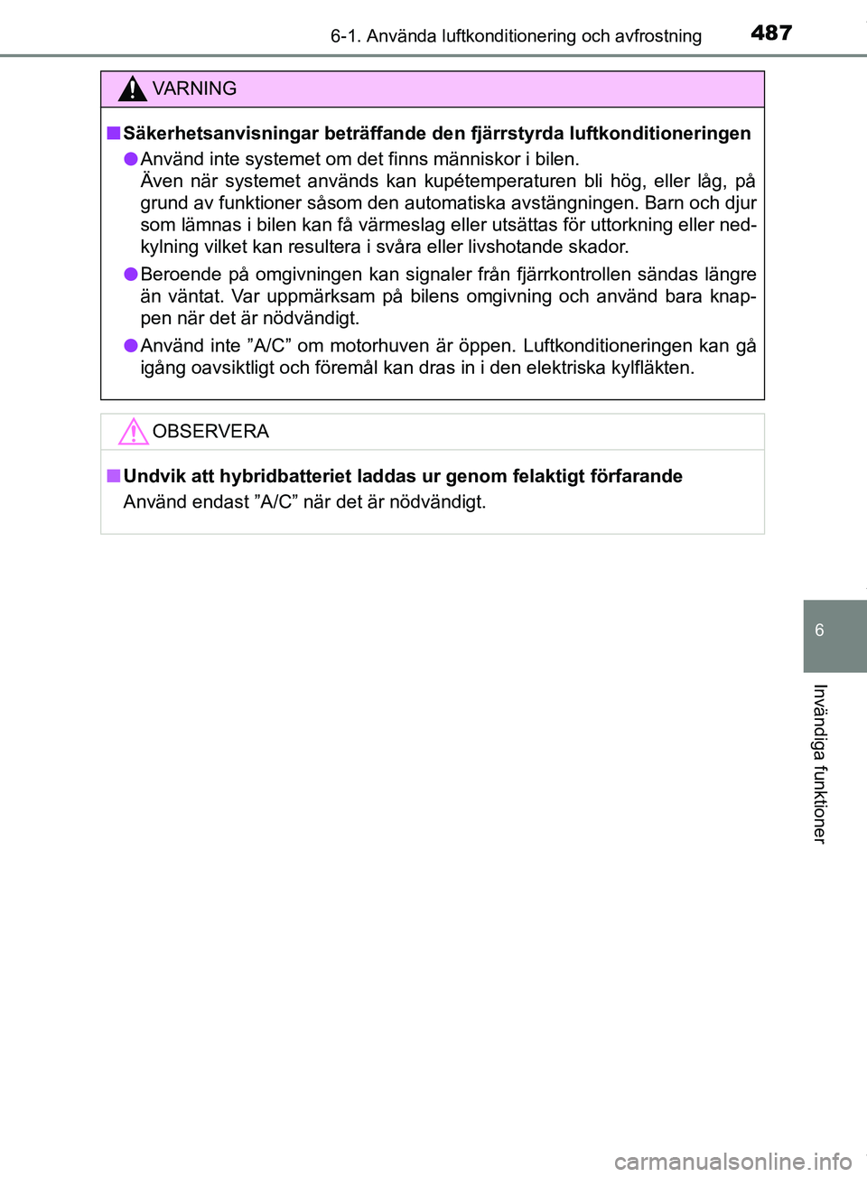 TOYOTA PRIUS PLUG-IN HYBRID 2018  Bruksanvisningar (in Swedish) 4876-1. Använda luftkonditionering och avfrostning
OM47C99SE
6
Invändiga funktioner
VARNING
n Säkerhetsanvisningar beträffande de n fjärrstyrda luftkonditioneringen
l Använd inte systemet om det
