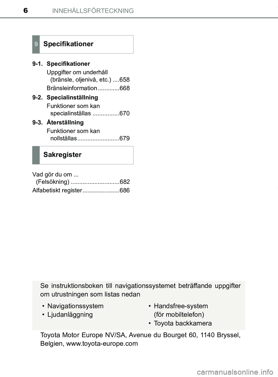 TOYOTA PRIUS PLUG-IN HYBRID 2018 Bruksanvisningar (in Swedish) INNEHÅLLSFÖRTECKNING6
OM47C99SE9-1. Specifikationer
Uppgifter om underhåll (bränsle, oljenivå, etc.) ....658
Bränsleinformation .............668
9-2. Specialinställning Funktioner som kan speci TOYOTA PRIUS PLUG-IN HYBRID 2018 Bruksanvisningar (in Swedish) INNEHÅLLSFÖRTECKNING6
OM47C99SE9-1. Specifikationer
Uppgifter om underhåll (bränsle, oljenivå, etc.) ....658
Bränsleinformation .............668
9-2. Specialinställning Funktioner som kan speci