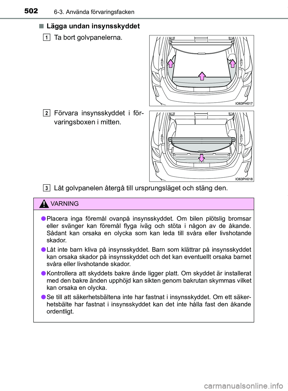 TOYOTA PRIUS PLUG-IN HYBRID 2018  Bruksanvisningar (in Swedish) 5026-3. Använda förvaringsfacken
OM47C99SEn
Lägga undan insynsskyddet
Ta bort golvpanelerna.
Förvara insynsskyddet i för-
varingsboxen i mitten.
Låt golvpanelen åter gå till ursprungsläget oc