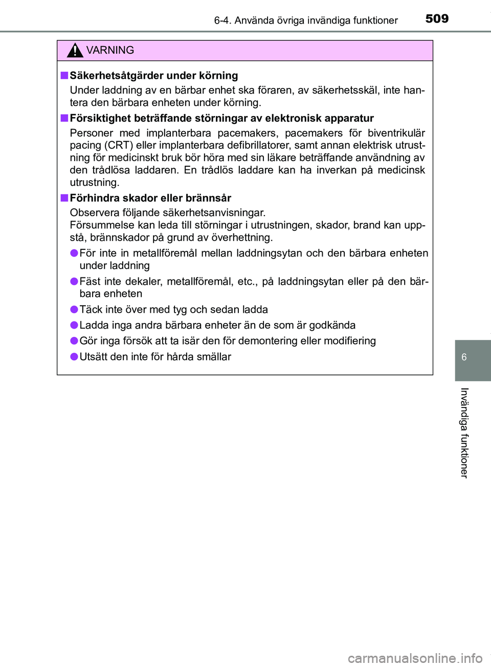 TOYOTA PRIUS PLUG-IN HYBRID 2018  Bruksanvisningar (in Swedish) 5096-4. Använda övriga invändiga funktioner
OM47C99SE
6
Invändiga funktioner
VARNING
n Säkerhetsåtgärder  under körning
Under laddning av en bärbar enhet ska föraren, av säkerhetsskäl, int