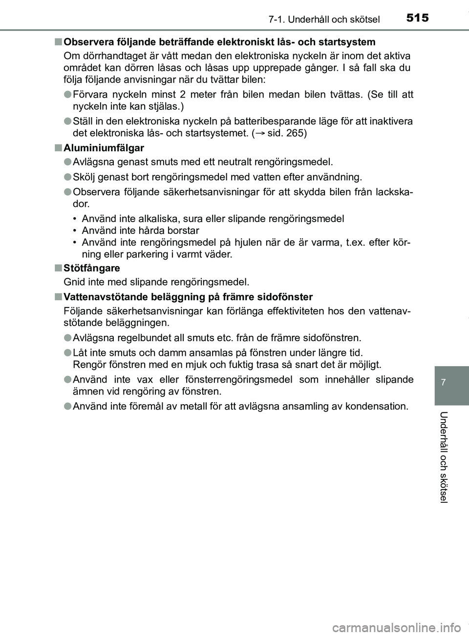 TOYOTA PRIUS PLUG-IN HYBRID 2018  Bruksanvisningar (in Swedish) 5157-1. Underhåll och skötsel
OM47C99SE
7
Underhåll och skötsel
nObservera följande beträffande elektroniskt lås- och startsystem
Om dörrhandtaget är vått medan den elektroniska nyckeln är 