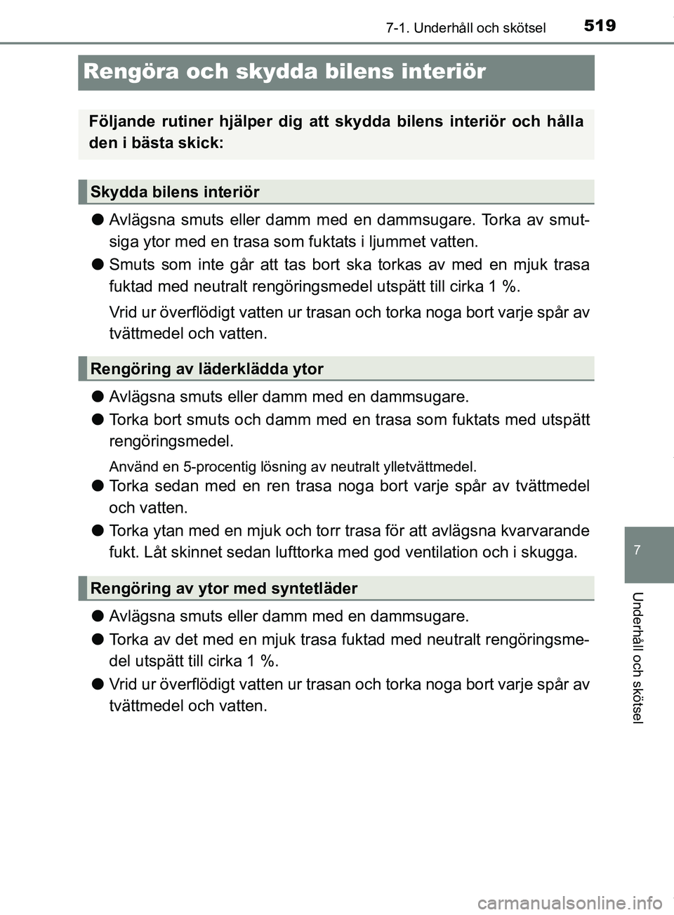 TOYOTA PRIUS PLUG-IN HYBRID 2018  Bruksanvisningar (in Swedish) 5197-1. Underhåll och skötsel
OM47C99SE
7
Underhåll och skötsel
Rengöra och skydda bilens interiör
lAvlägsna smuts eller damm med en dammsugare. Torka av smut-
siga ytor med en trasa som fuktat