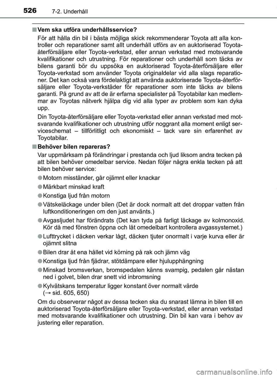 TOYOTA PRIUS PLUG-IN HYBRID 2018  Bruksanvisningar (in Swedish) 5267-2. Underhåll
OM47C99SE
nVem ska utföra underhållsservice?
För att hålla din bil i bästa möjliga skick rekommenderar Toyota att alla kon-
troller och reparationer samt allt underhåll utfö