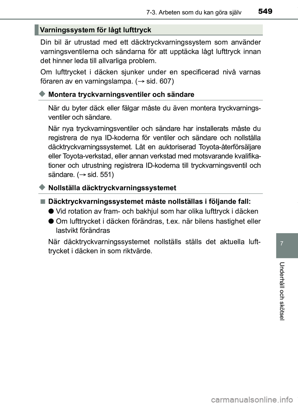 TOYOTA PRIUS PLUG-IN HYBRID 2018  Bruksanvisningar (in Swedish) 5497-3. Arbeten som du kan göra själv
OM47C99SE
7
Underhåll och skötsel
Din bil är utrustad med ett däcktryckvarningssystem som använder
varningsventilerna och sändarna för att upptäcka låg